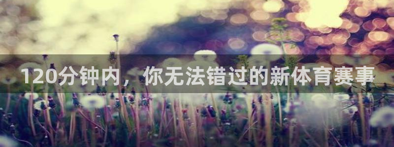 120分钟内，你无法错过的新体育赛事